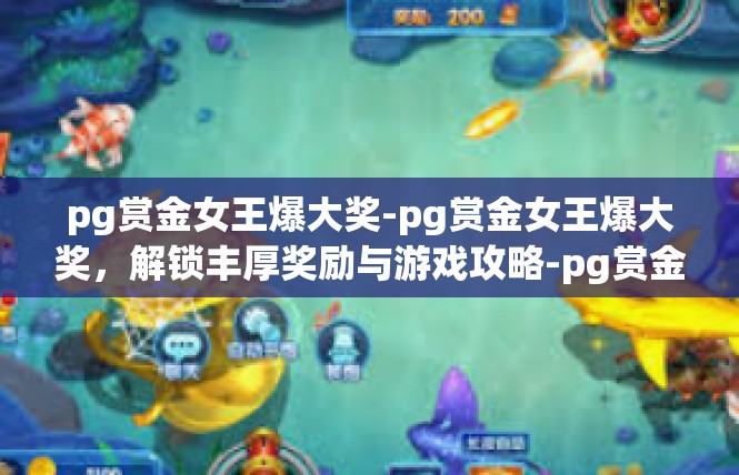 pg赏金女王爆大奖-pg赏金女王爆大奖，解锁丰厚奖励与游戏攻略-pg赏金女王爆大奖