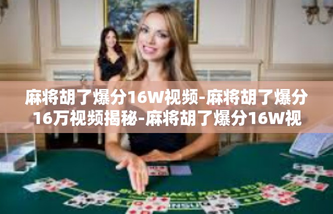 麻将胡了爆分16W视频-麻将胡了爆分16万视频揭秘-麻将胡了爆分16W视频