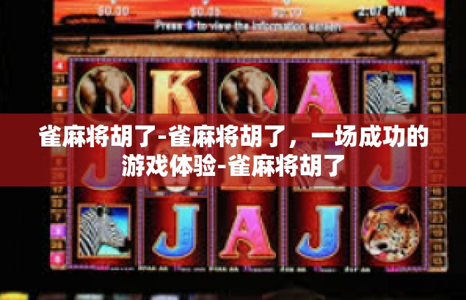 雀麻将胡了-雀麻将胡了，一场成功的游戏体验-雀麻将胡了