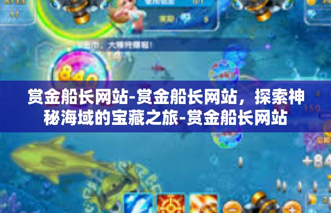 赏金船长网站-赏金船长网站，探索神秘海域的宝藏之旅-赏金船长网站