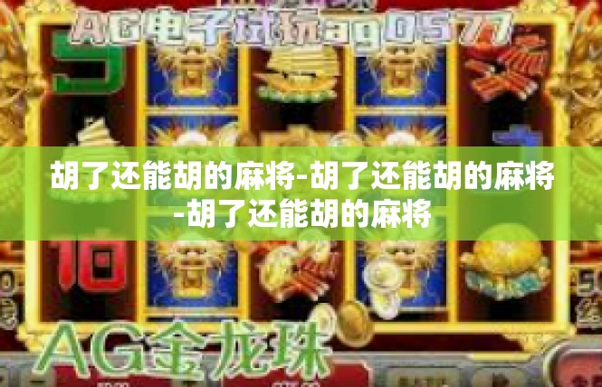 胡了还能胡的麻将-胡了还能胡的麻将-胡了还能胡的麻将