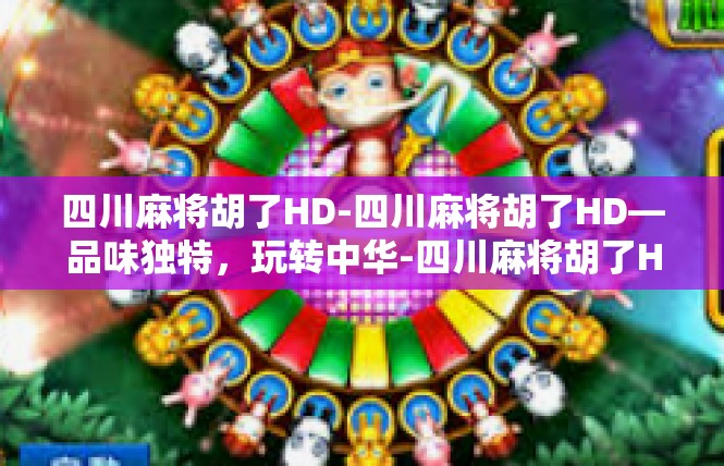 四川麻将胡了HD-四川麻将胡了HD—品味独特，玩转中华-四川麻将胡了HD