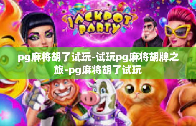 pg麻将胡了试玩-试玩pg麻将胡牌之旅-pg麻将胡了试玩