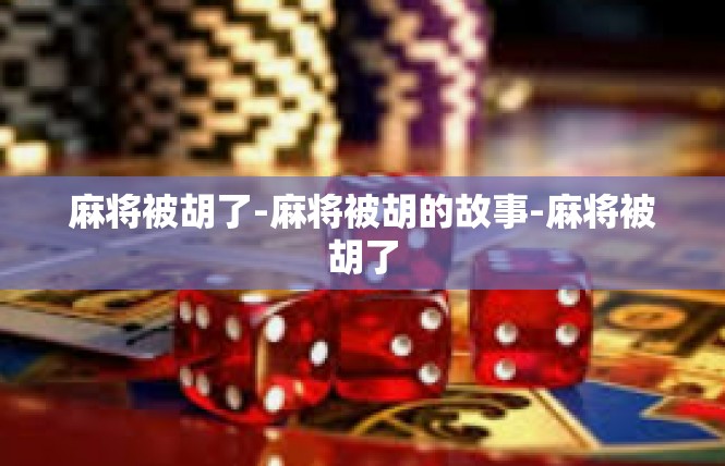 麻将被胡了-麻将被胡的故事-麻将被胡了