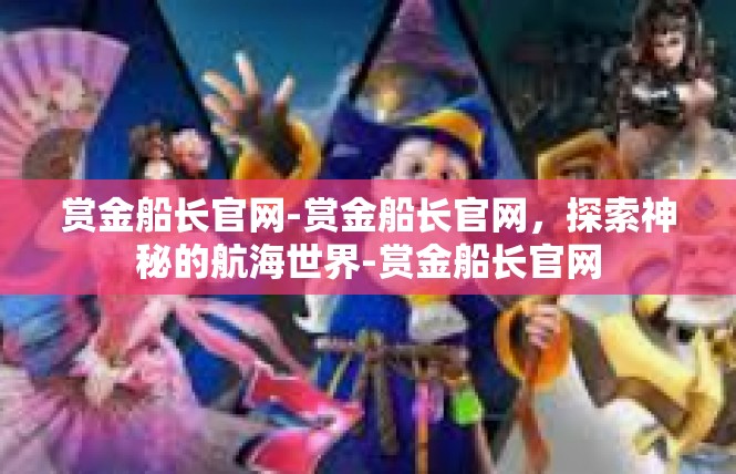 赏金船长官网-赏金船长官网，探索神秘的航海世界-赏金船长官网