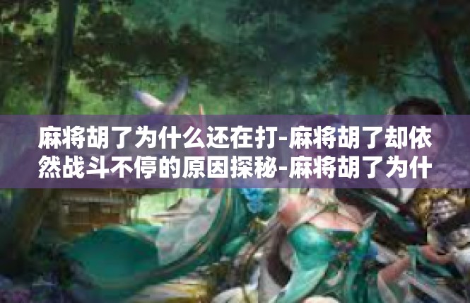 麻将胡了为什么还在打-麻将胡了却依然战斗不停的原因探秘-麻将胡了为什么还在打