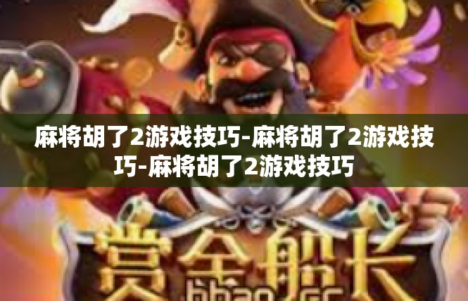 麻将胡了2游戏技巧-麻将胡了2游戏技巧-麻将胡了2游戏技巧