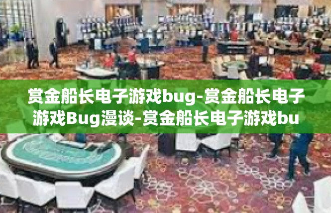 赏金船长电子游戏bug-赏金船长电子游戏Bug漫谈-赏金船长电子游戏bug