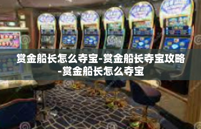 赏金船长怎么夺宝-赏金船长夺宝攻略-赏金船长怎么夺宝