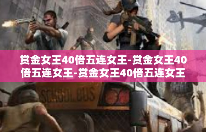 赏金女王40倍五连女王-赏金女王40倍五连女王-赏金女王40倍五连女王
