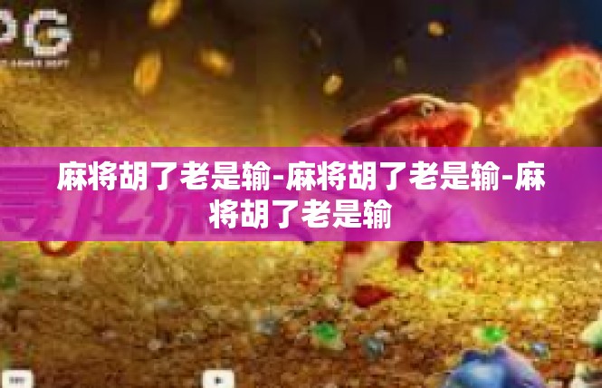 麻将胡了老是输-麻将胡了老是输-麻将胡了老是输