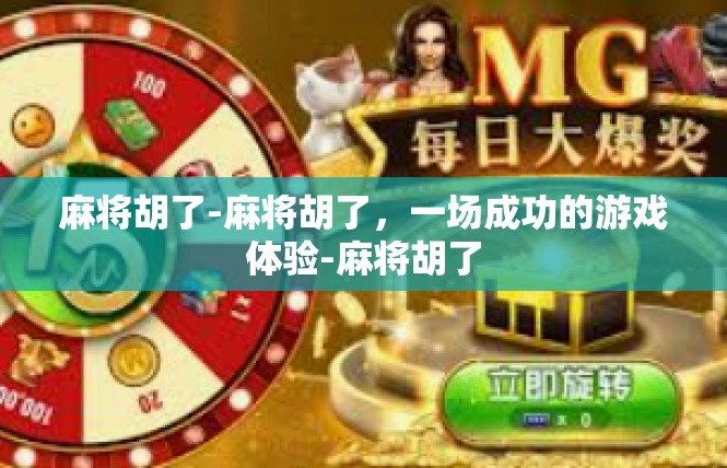 麻将胡了-麻将胡了，一场成功的游戏体验-麻将胡了