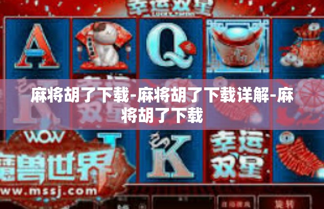 麻将胡了下载-麻将胡了下载详解-麻将胡了下载