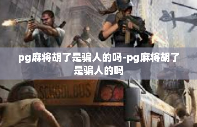 pg麻将胡了是骗人的吗-pg麻将胡了是骗人的吗