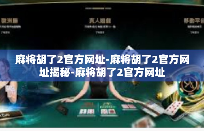 麻将胡了2官方网址-麻将胡了2官方网址揭秘-麻将胡了2官方网址