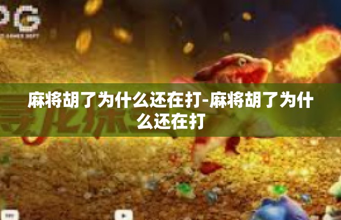 麻将胡了为什么还在打-麻将胡了为什么还在打
