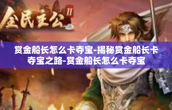 赏金船长怎么卡夺宝-揭秘赏金船长卡夺宝之路-赏金船长怎么卡夺宝