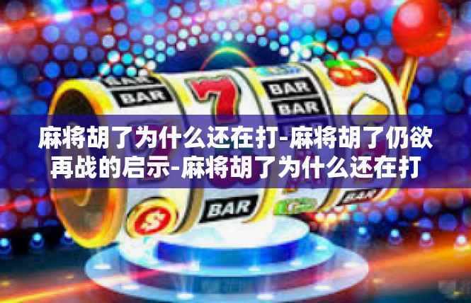 麻将胡了为什么还在打-麻将胡了仍欲再战的启示-麻将胡了为什么还在打