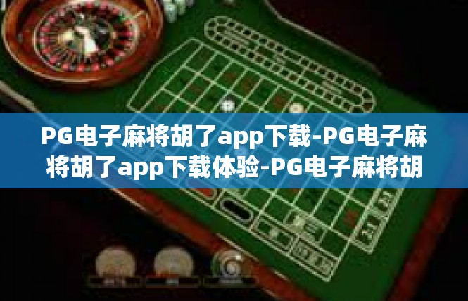 PG电子麻将胡了app下载-PG电子麻将胡了app下载体验-PG电子麻将胡了app下载