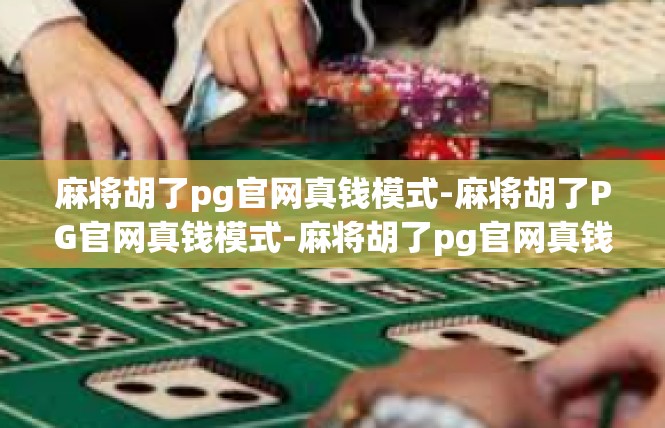 麻将胡了pg官网真钱模式-麻将胡了PG官网真钱模式-麻将胡了pg官网真钱模式