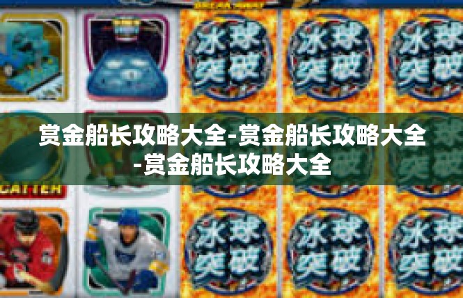 赏金船长攻略大全-赏金船长攻略大全-赏金船长攻略大全