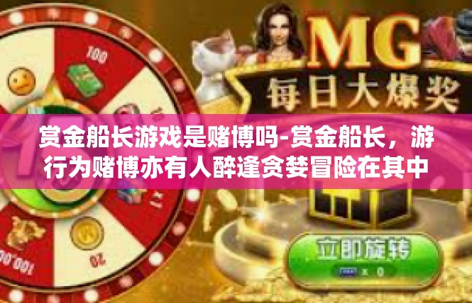 赏金船长游戏是赌博吗-赏金船长，游行为赌博亦有人醉逢贪婪冒险在其中？赏金船长游戏是赌博吗