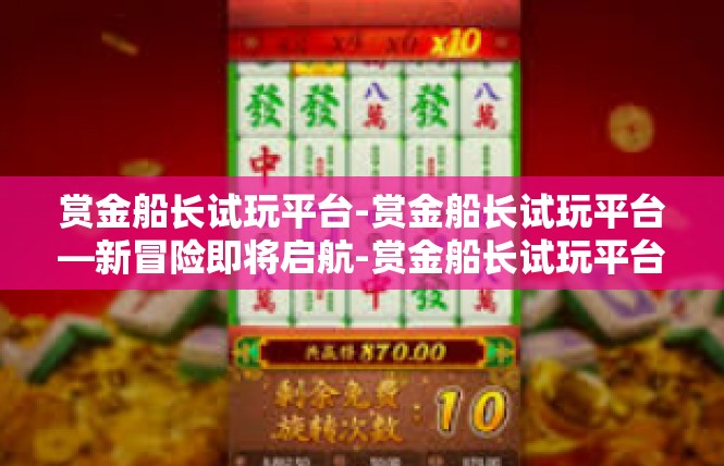 赏金船长试玩平台-赏金船长试玩平台—新冒险即将启航-赏金船长试玩平台