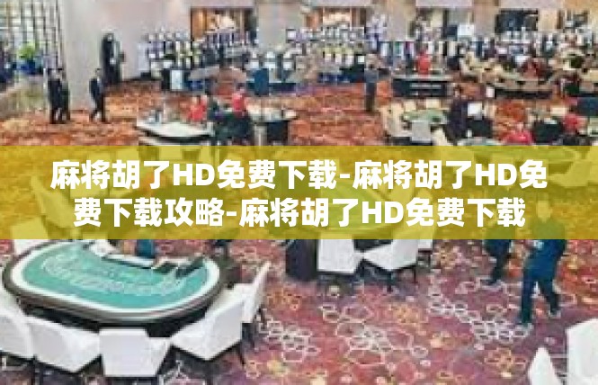 麻将胡了HD免费下载-麻将胡了HD免费下载攻略-麻将胡了HD免费下载