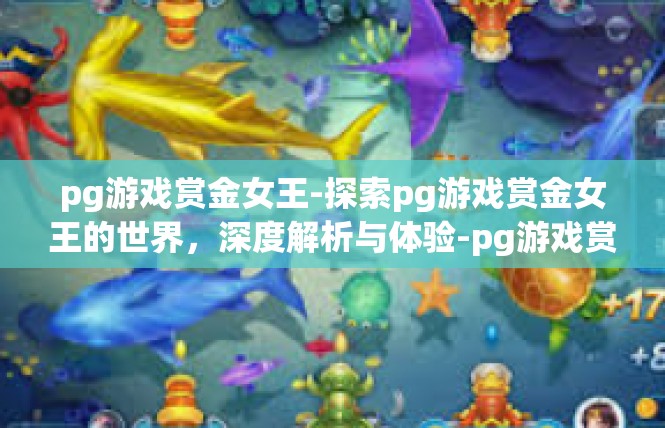 pg游戏赏金女王-探索pg游戏赏金女王的世界，深度解析与体验-pg游戏赏金女王