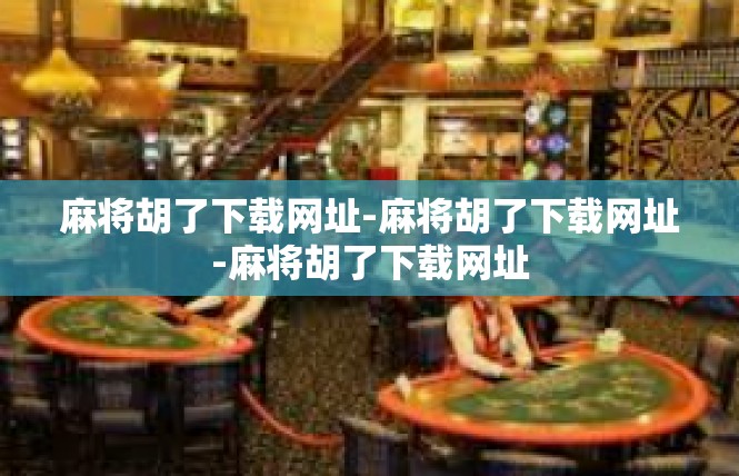 麻将胡了下载网址-麻将胡了下载网址-麻将胡了下载网址