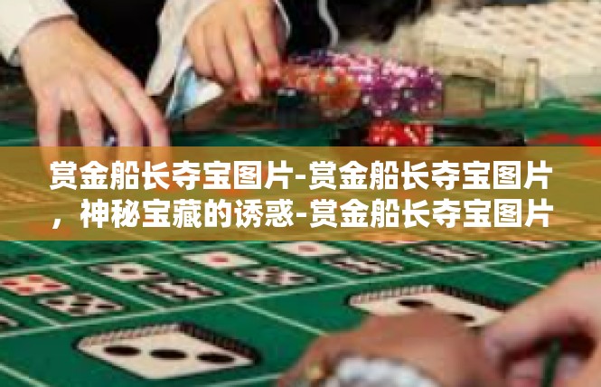 赏金船长夺宝图片-赏金船长夺宝图片，神秘宝藏的诱惑-赏金船长夺宝图片
