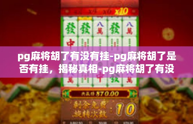 pg麻将胡了有没有挂-pg麻将胡了是否有挂，揭秘真相-pg麻将胡了有没有挂