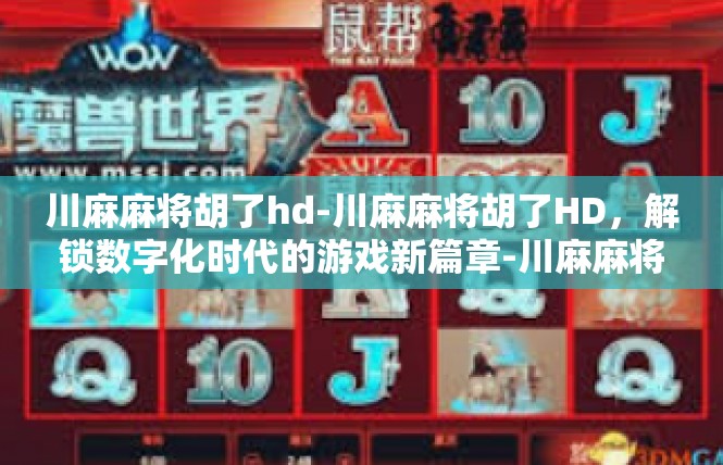 川麻麻将胡了hd-川麻麻将胡了HD，解锁数字化时代的游戏新篇章-川麻麻将胡了hd