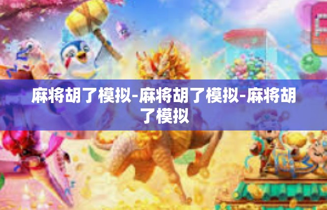 麻将胡了模拟-麻将胡了模拟-麻将胡了模拟