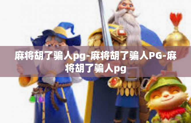 麻将胡了骗人pg-麻将胡了骗人PG-麻将胡了骗人pg