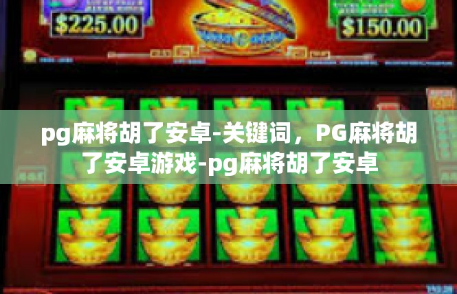 pg麻将胡了安卓-关键词，PG麻将胡了安卓游戏-pg麻将胡了安卓