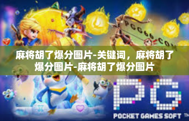 麻将胡了爆分图片-关键词，麻将胡了爆分图片-麻将胡了爆分图片