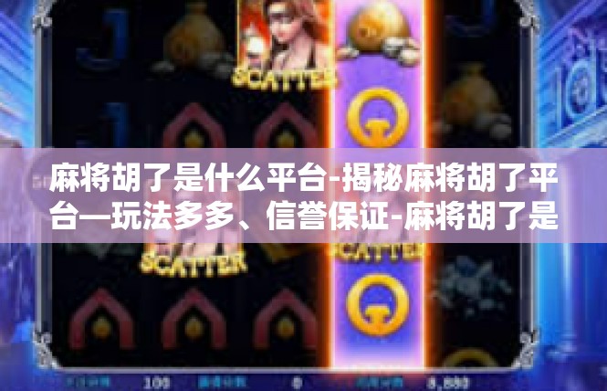 麻将胡了是什么平台-揭秘麻将胡了平台—玩法多多、信誉保证-麻将胡了是什么平台