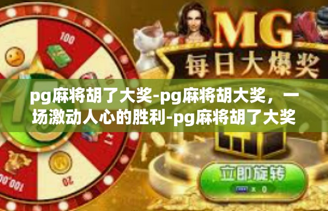 pg麻将胡了大奖-pg麻将胡大奖，一场激动人心的胜利-pg麻将胡了大奖