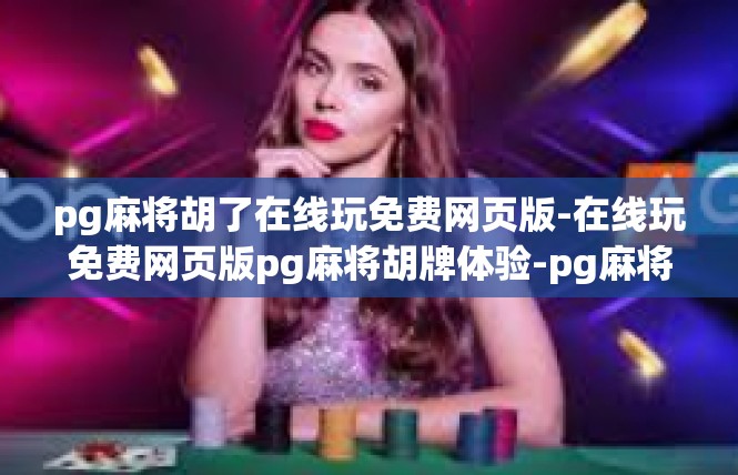 pg麻将胡了在线玩免费网页版-在线玩免费网页版pg麻将胡牌体验-pg麻将胡了在线玩免费网页版