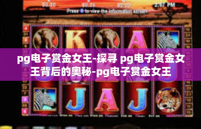 pg电子赏金女王-探寻 pg电子赏金女王背后的奥秘-pg电子赏金女王