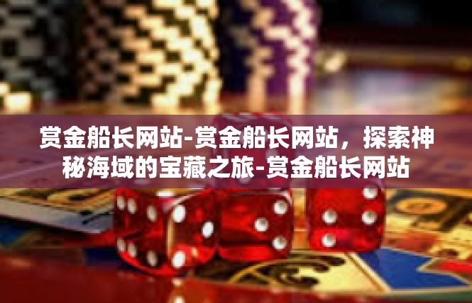 赏金船长网站-赏金船长网站，探索神秘海域的宝藏之旅-赏金船长网站