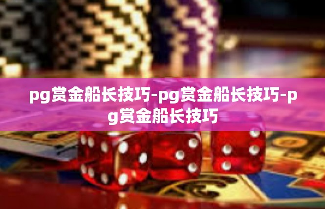pg赏金船长技巧-pg赏金船长技巧-pg赏金船长技巧