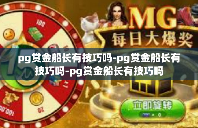 pg赏金船长有技巧吗-pg赏金船长有技巧吗-pg赏金船长有技巧吗