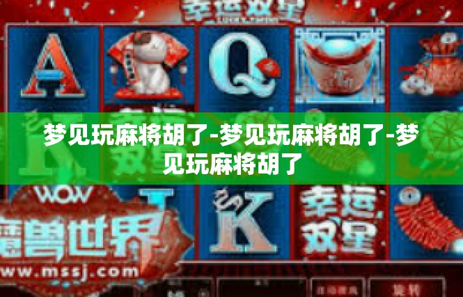 梦见玩麻将胡了-梦见玩麻将胡了-梦见玩麻将胡了