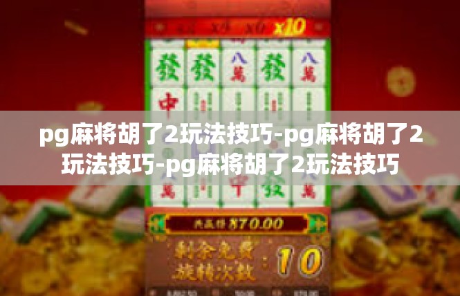 pg麻将胡了2玩法技巧-pg麻将胡了2玩法技巧-pg麻将胡了2玩法技巧