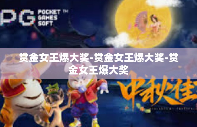 赏金女王爆大奖-赏金女王爆大奖-赏金女王爆大奖