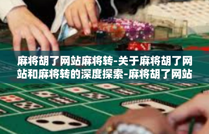 麻将胡了网站麻将转-关于麻将胡了网站和麻将转的深度探索-麻将胡了网站麻将转