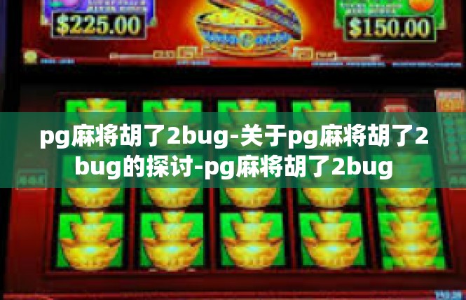 pg麻将胡了2bug-关于pg麻将胡了2bug的探讨-pg麻将胡了2bug