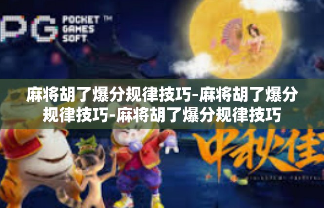 麻将胡了爆分规律技巧-麻将胡了爆分规律技巧-麻将胡了爆分规律技巧